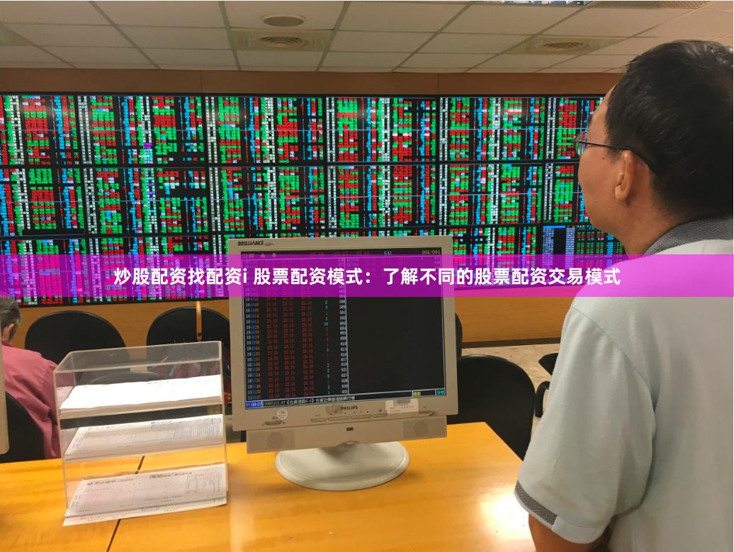 炒股配资找配资i 股票配资模式：了解不同的股票配资交易模式
