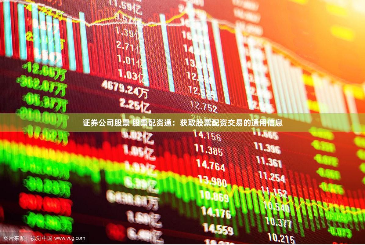 证券公司股票 股票配资通：获取股票配资交易的通用信息