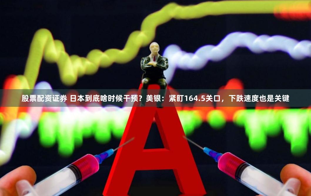 股票配资证券 日本到底啥时候干预？美银：紧盯164.5关口，下跌速度也是关键