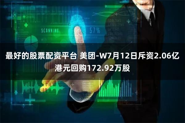 最好的股票配资平台 美团-W7月12日斥资2.06亿港元回购172.92万股