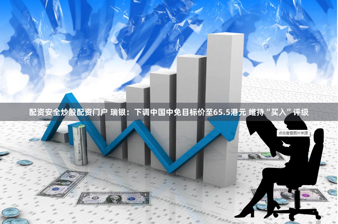 配资安全炒股配资门户 瑞银：下调中国中免目标价至65.5港元 维持“买入”评级