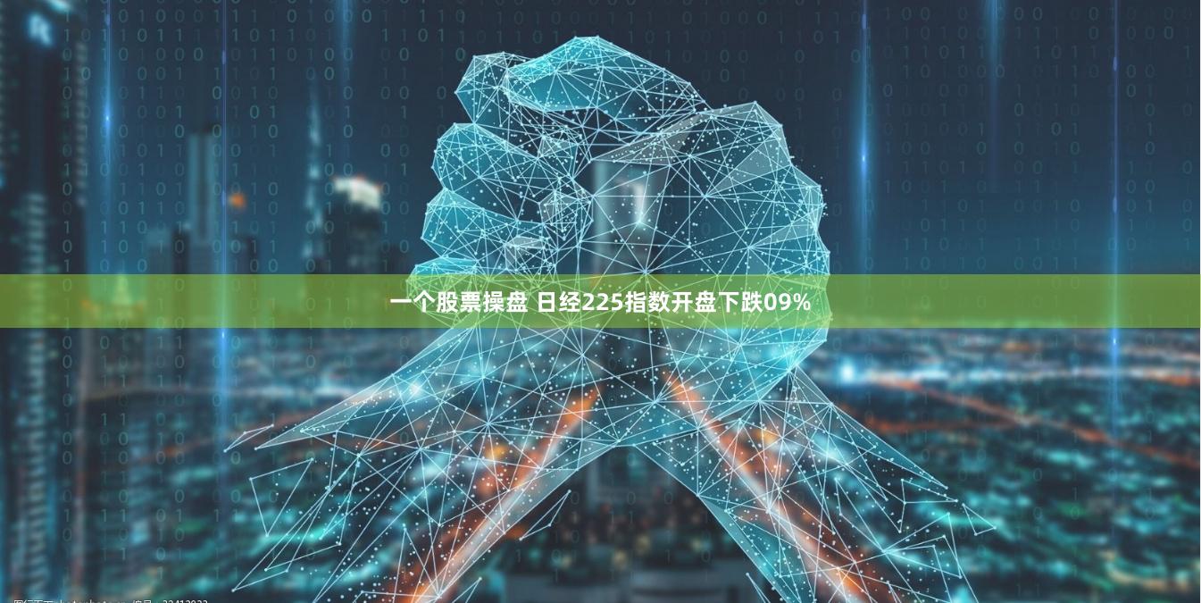 一个股票操盘 日经225指数开盘下跌09%