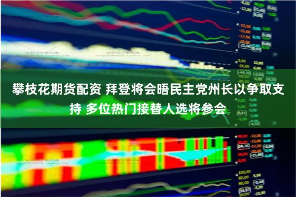 攀枝花期货配资 拜登将会晤民主党州长以争取支持 多位热门接替人选将参会
