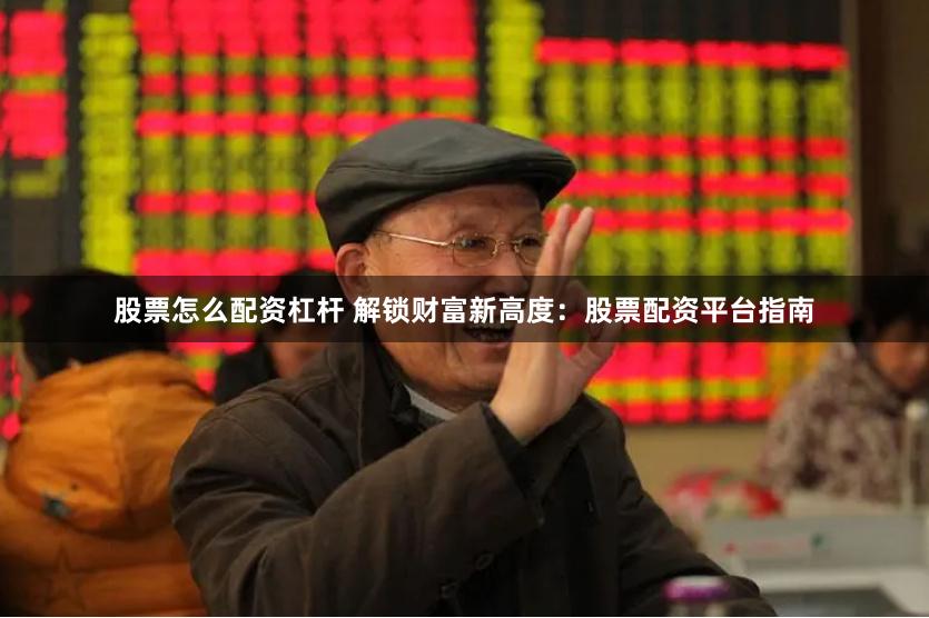 股票怎么配资杠杆 解锁财富新高度：股票配资平台指南