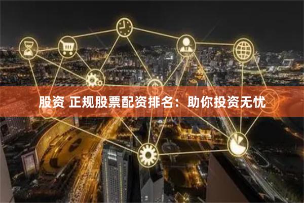 股资 正规股票配资排名：助你投资无忧