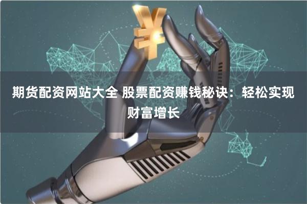 期货配资网站大全 股票配资赚钱秘诀：轻松实现财富增长